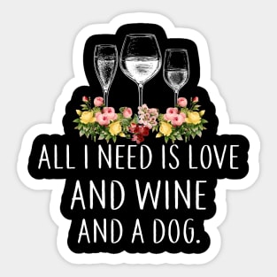 All I Need Is Love And Wine And A Dog Sticker